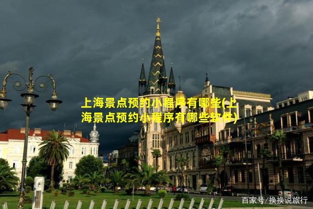 上海景点预约小程序有哪些(上海景点预约小程序有哪些软件)